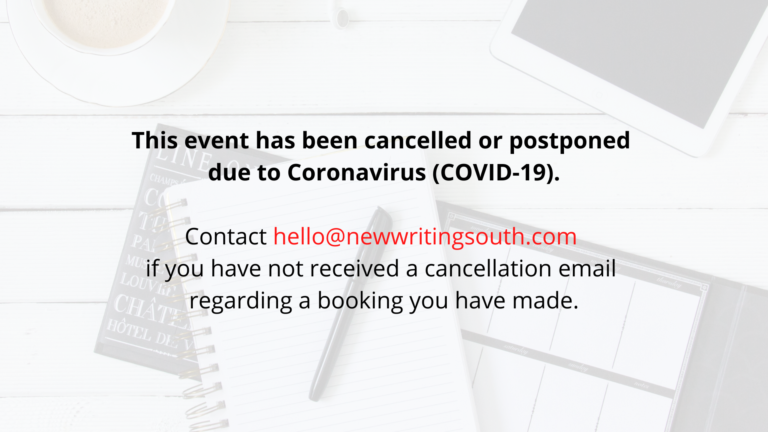 This event has been cancelled or postponed due to Coronavirus (COVID-19). Contact hello@newwritingsouth.com if you have not received a cancellation email regarding a booking you have made.